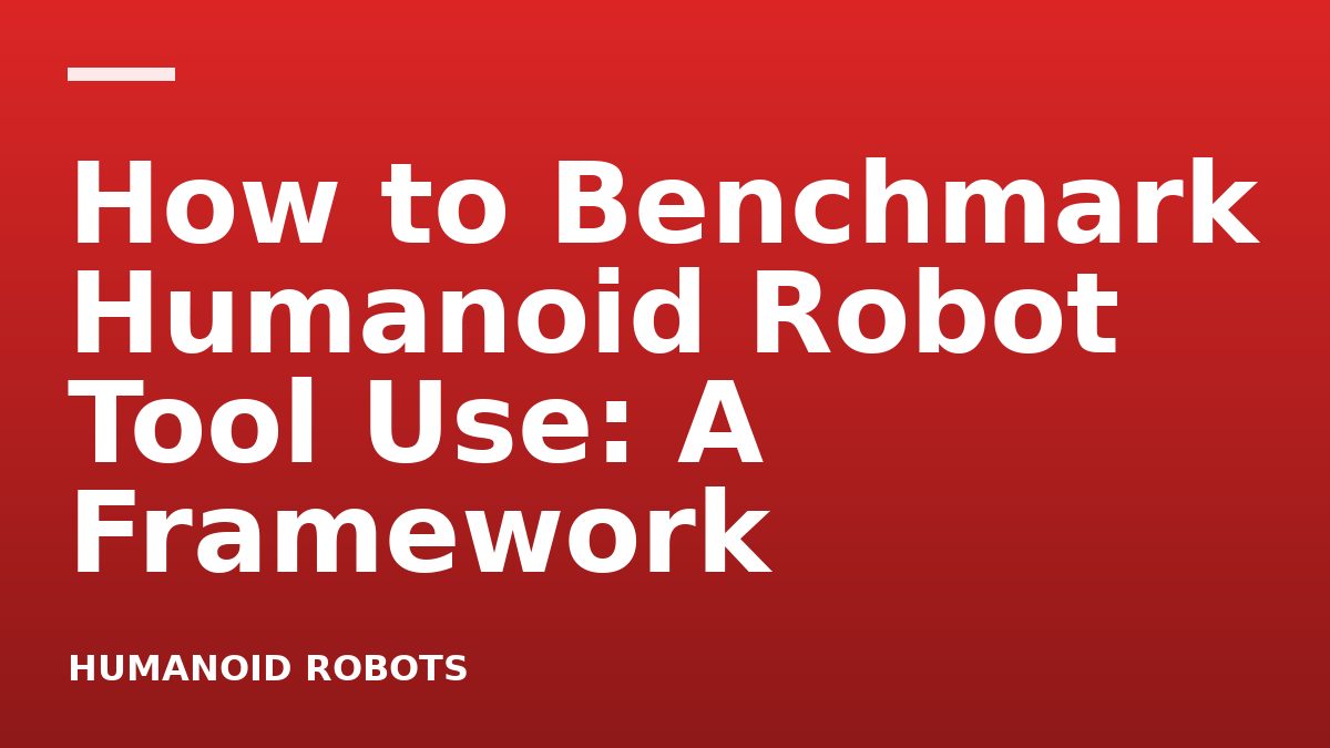 How to Benchmark Humanoid Robot Tool Use: A Framework