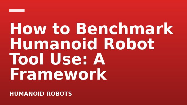 How to Benchmark Humanoid Robot Tool Use: A Framework